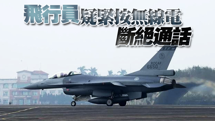 【追蹤報道】台失聯F-16V戰機海面疑現浮油 基地未接獲通話