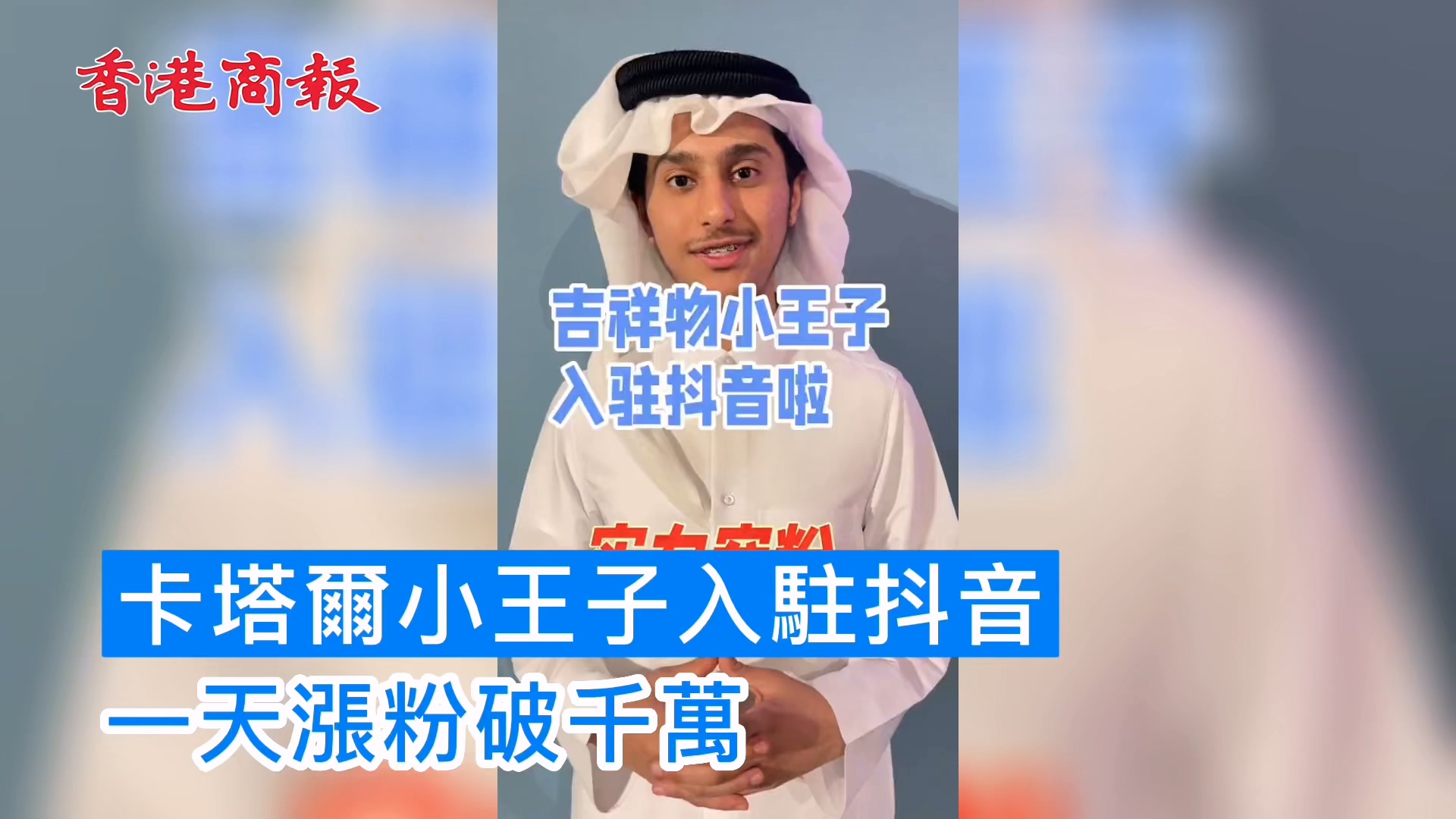 有片｜卡塔爾頂流！「餃子皮」小王子入駐抖音漲粉破千萬