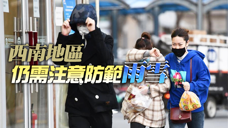 今起全國大部氣溫逐漸回升 西南地區雨雪持續