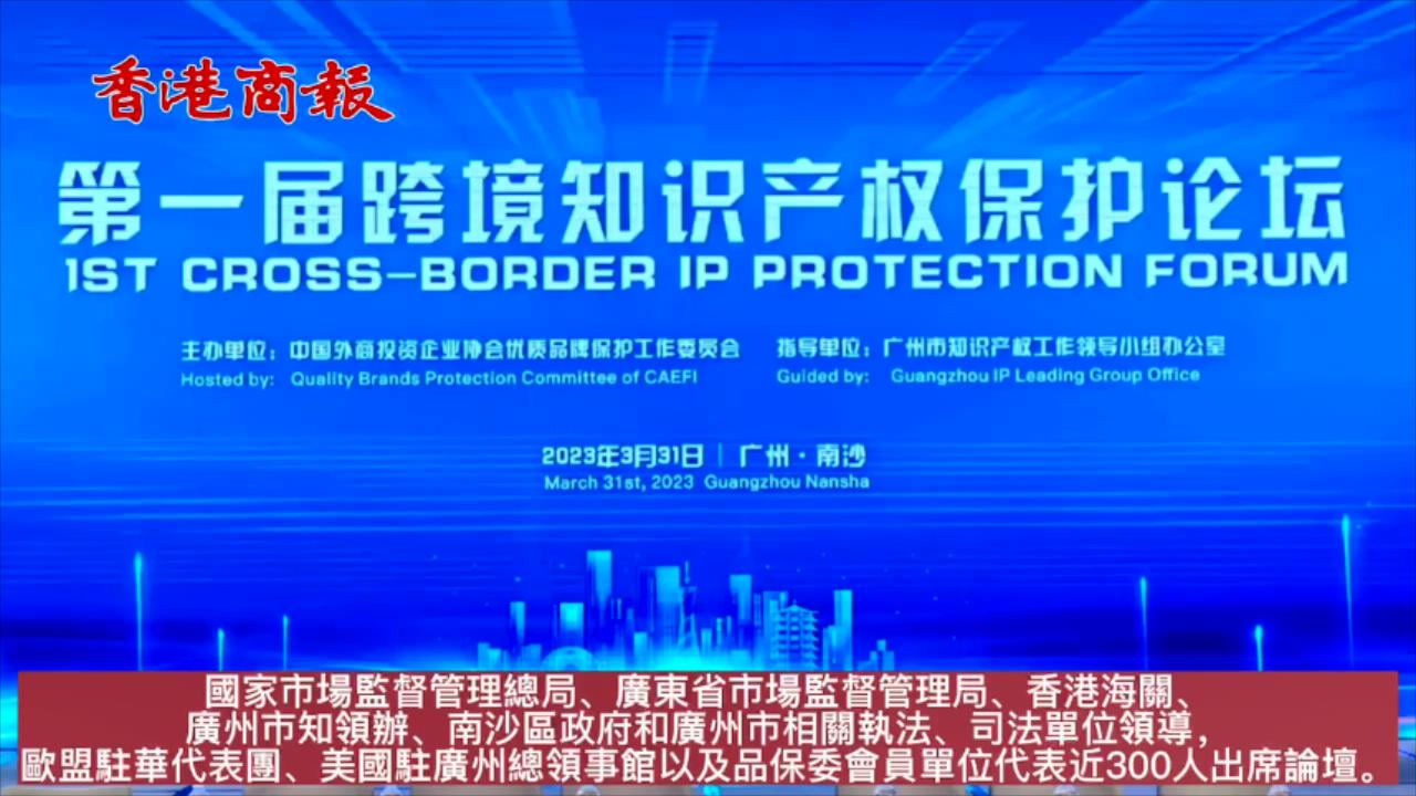 有片|實現大灣區知識產權的全鏈條保護！第一屆跨境知識產權保護論壇在穗舉行