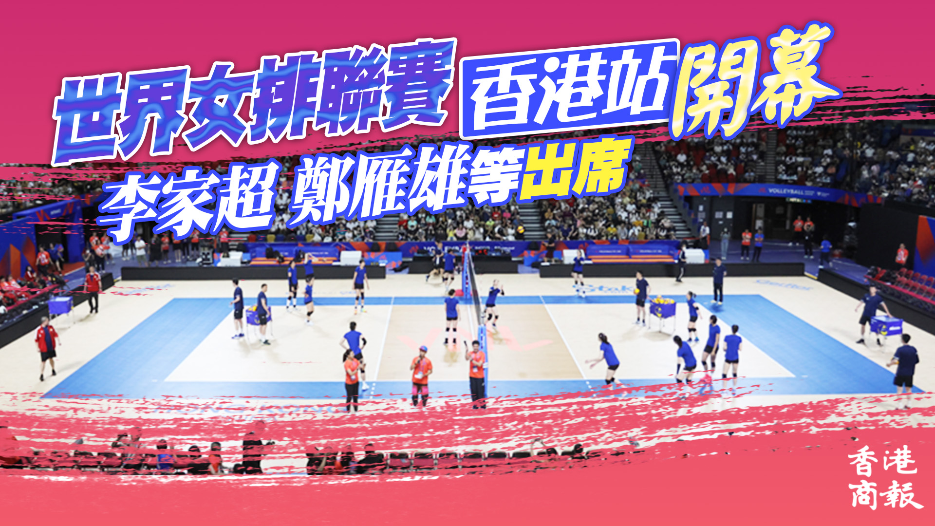 直播回放丨世界女排聯賽香港站開幕 李家超鄭雁雄等出席
