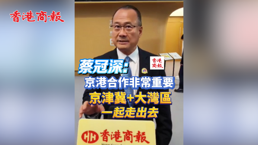 有片丨蔡冠森：京港合作非常重要 京津冀+大灣區一起走出去