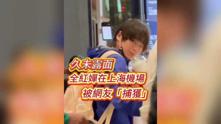 有片 | 久未露面 全紅嬋在上海機場被網友「捕獲」