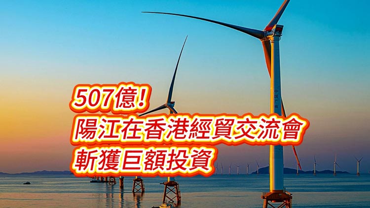 有片 | 507億！陽江在香港經貿交流會斬獲巨額投資