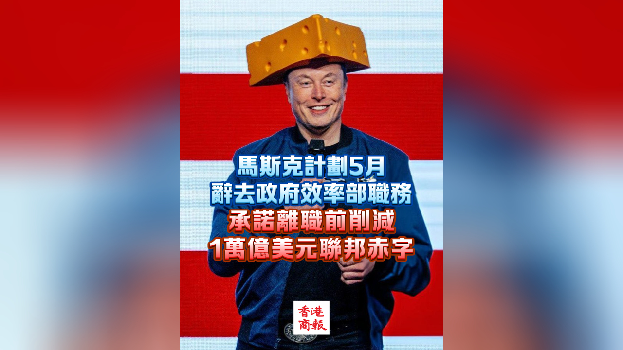 有片丨馬斯克5月底辭任政府效率部 稱將完成美國赤字削減1萬億美元