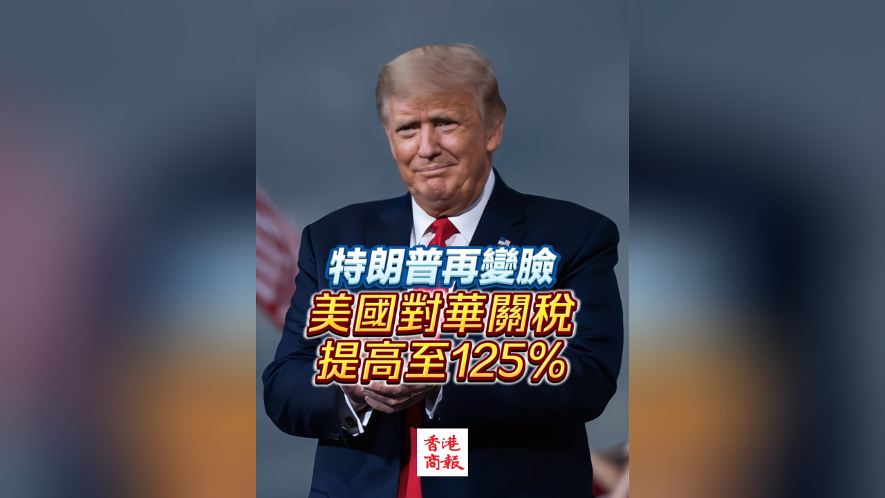 有片丨特朗普再變臉 美國對華關稅提高至125%
