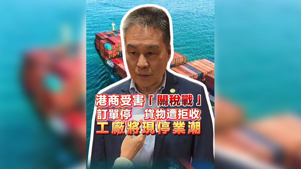有片 | 港商成「關稅戰」受害者 運美貨物或遭拒收 工廠將現停業潮
