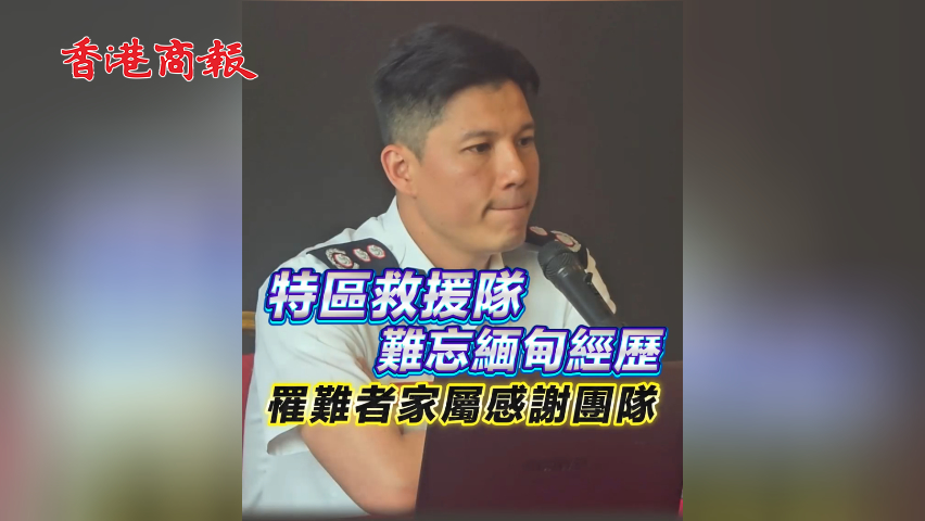 有片丨特區救援隊難忘緬甸經歷  罹難者家屬感謝團隊