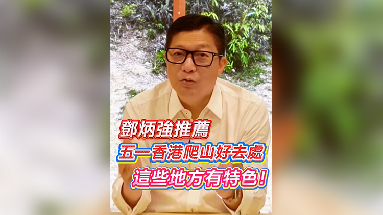 有片 | 鄧炳強推薦「五一」香港爬山好去處：這些地方有特色！