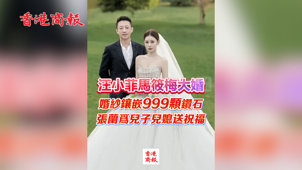 有片丨汪小菲馬筱梅大婚 婚紗鑲嵌999顆鑽石 張蘭為兒子兒媳送祝福 