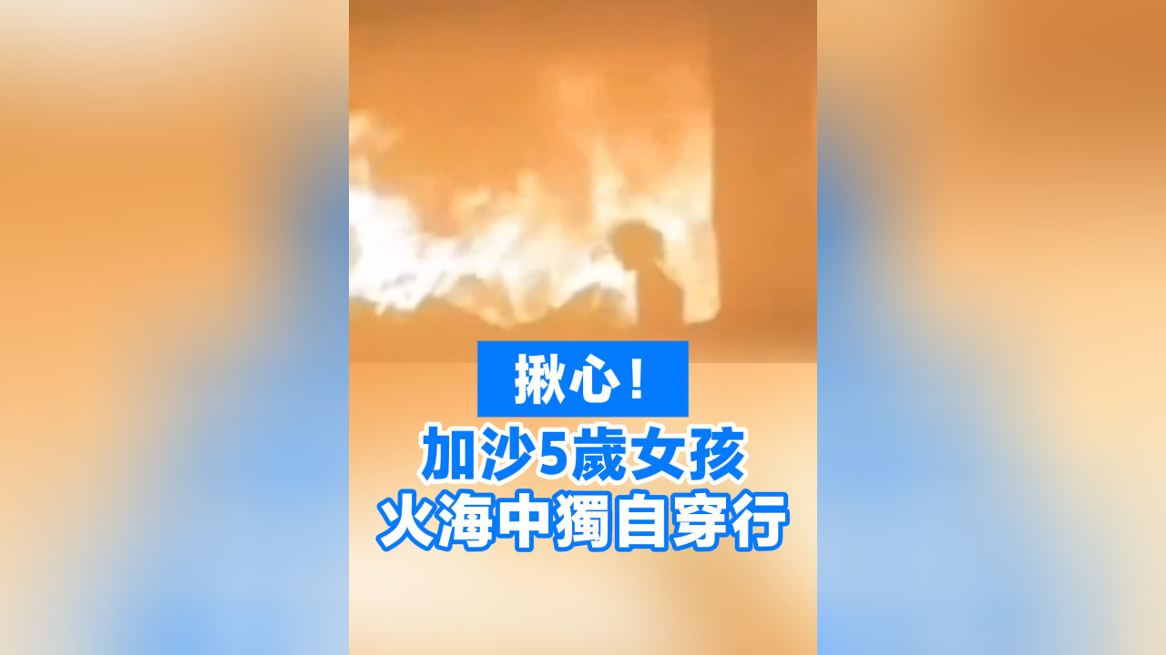 有片丨揪心！加沙5歲女孩火海中獨自穿行