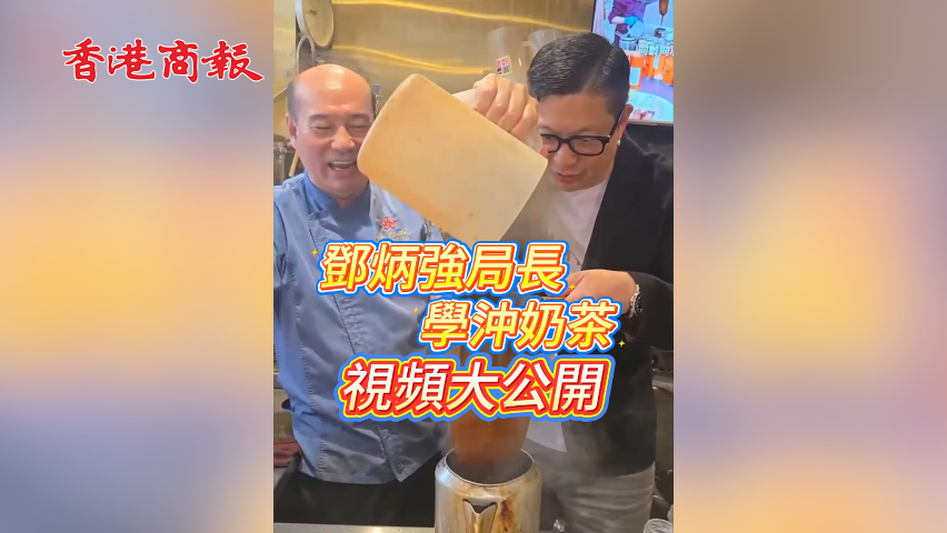 有片丨鄧炳強局長學沖奶茶視頻大公開