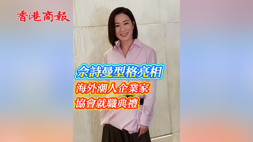 有片 | 【娛樂】佘詩曼型格亮相 海外潮人企業家協會就職典禮