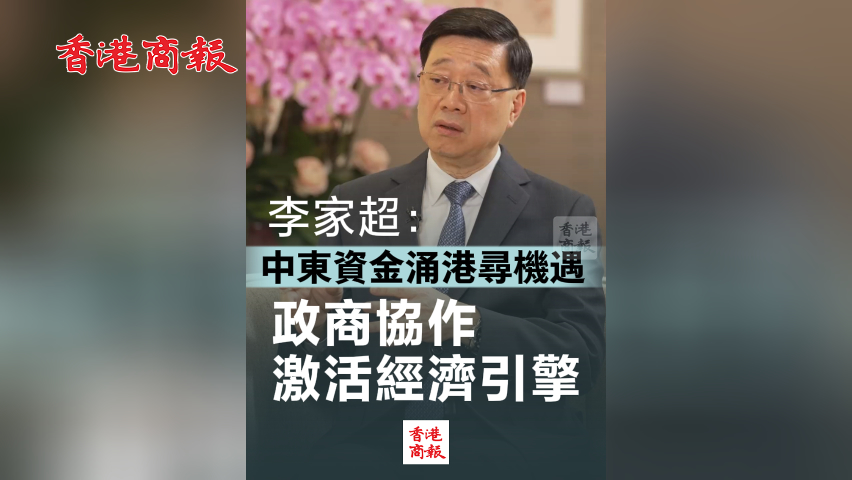 有片丨李家超：中東資金涌港尋機遇 政商協作激活經濟引擎