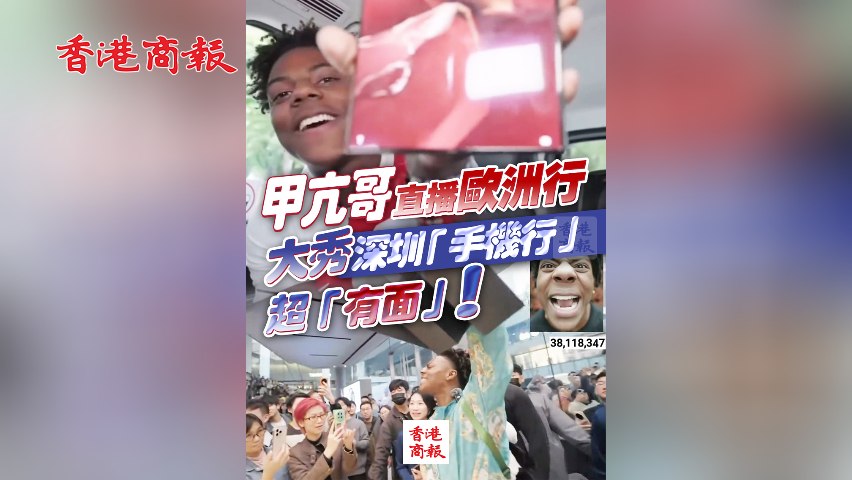 有片丨甲亢哥直播歐洲行 大秀深圳「手機行」 超「有面」！
