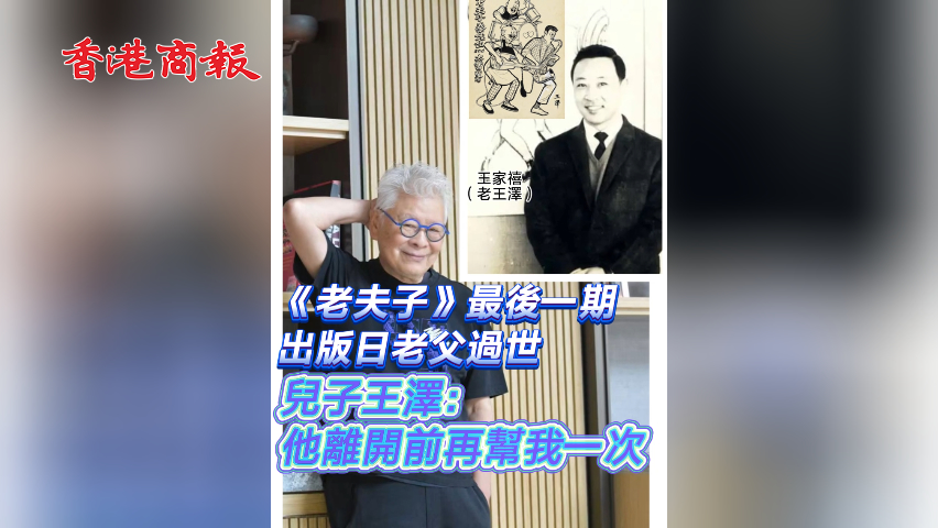 有片︳《老夫子》最後一期出版日老父過世 兒子王澤：他離開前再幫我一次
