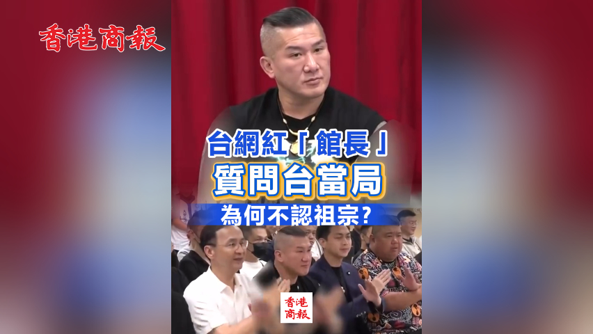 有片丨台網紅「館長」質問台當局：台灣96%民眾都是中國人 為何不認祖宗？