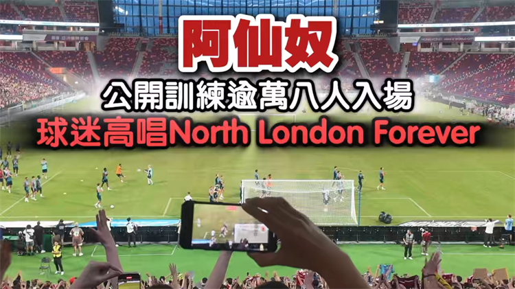 有片丨【多圖】阿仙奴公開訓練逾萬八人進場 球迷高唱《North London Forever》