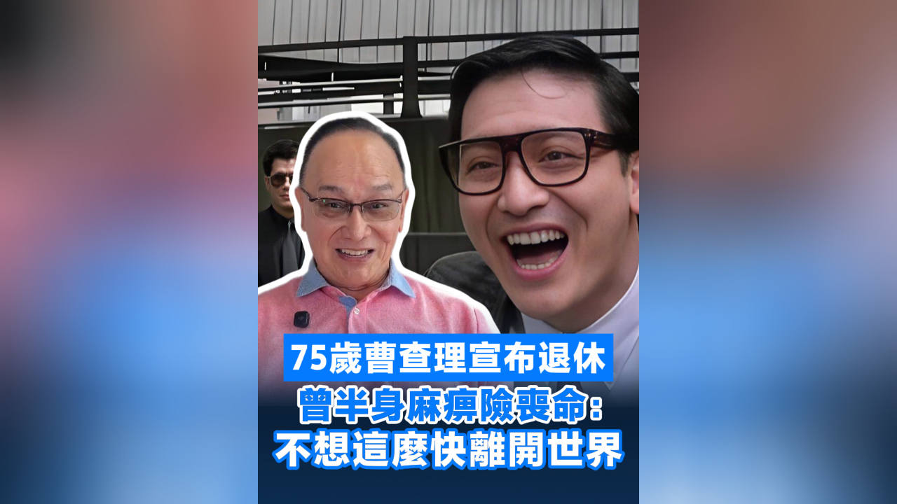 有片丨75歲曹查理宣布退休 曾半身麻痹險喪命：不想這麼快離開世界