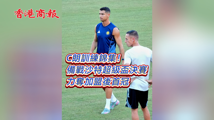 有片丨C朗訓練錦集！備戰沙特超級盃決賽 力奪加盟後首冠