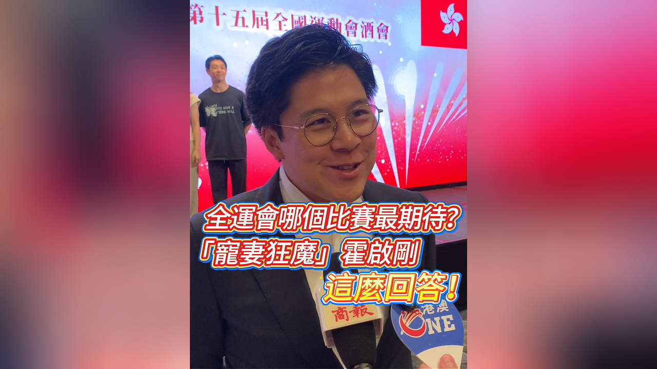 有片丨全運會哪個比賽最期待？ 「寵妻狂魔」霍啟剛這麼回答！