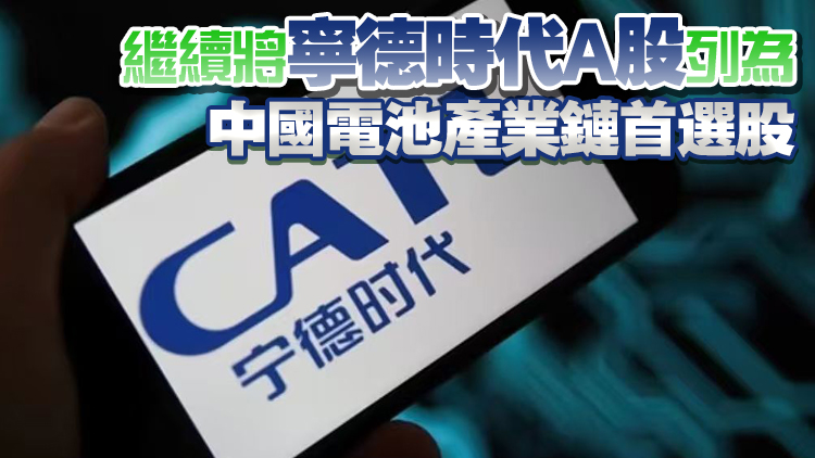 摩通下調寧德時代評級至中性 H股目標價上調至600元