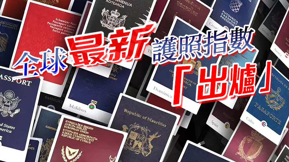 全球最強護照揭曉！亞洲包攬前三，香港排第18位……