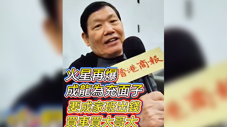 有片丨【娛樂】火星再爆成龍為充面子 要成家班出錢買車買大哥大