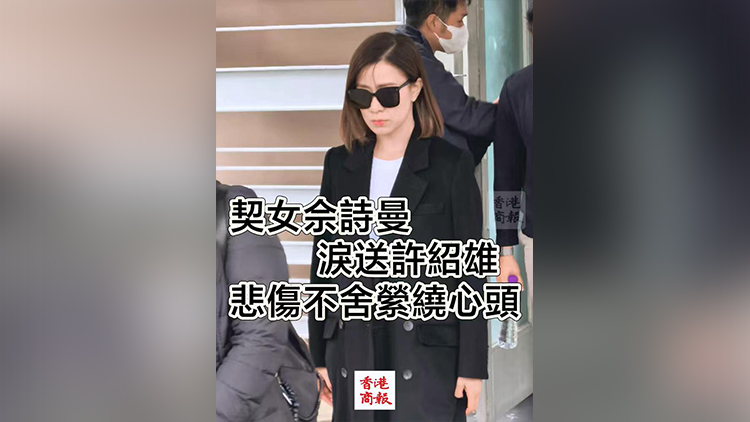 有片 | 契女佘詩曼淚送許紹雄 悲傷不舍縈繞心頭