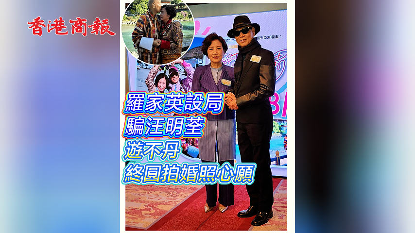 有片 ︳【娛樂】羅家英設局騙汪明荃 遊不丹終圓拍婚照心願