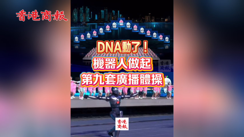有片丨DNA動了！機器人做起第九套廣播體操