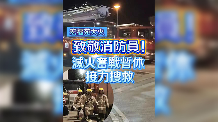有片 | 【宏福苑大火】致敬消防員！滅火奮戰暫休 接力搜救