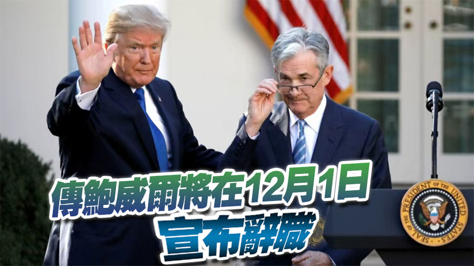 鮑威爾要辭職？特朗普：已選定下任美聯儲主席 將很快公布！