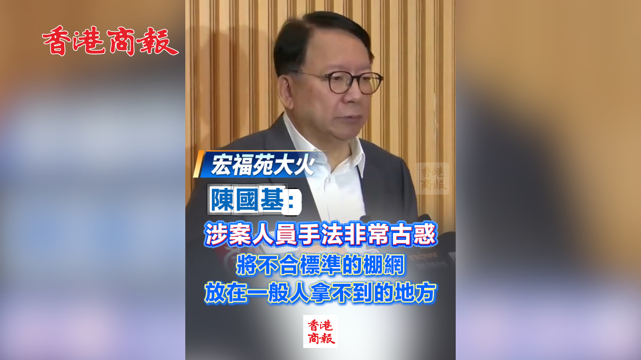 有片丨【宏福苑大火】陳國基：涉案人員手法非常古惑 將不合標準的棚網放在一般人拿不到的地方