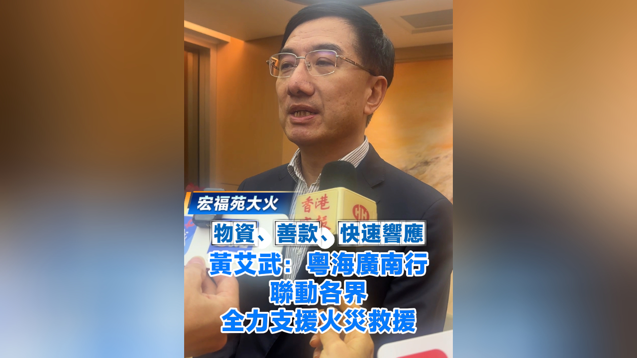 有片丨【宏福苑大火】物資、善款、快速響應 黃艾武：粵海廣南行聯動各界全力支援火災救援