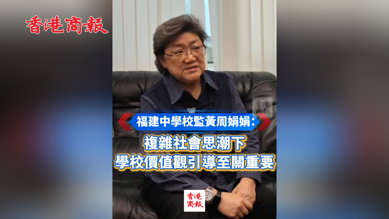 有片丨福建中學校監黃周娟娟：複雜社會思潮下 學校價值觀引導至關重要