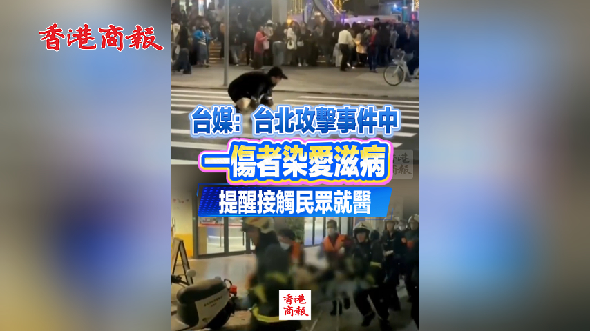 有片丨台媒：台北攻擊事件中一傷者染愛滋病 提醒接觸民眾就醫