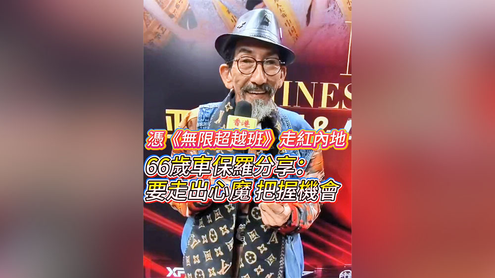 有片｜【娛樂】憑《無限超越班》走紅內地 66歲車保羅分享：要走出心魔把握機會